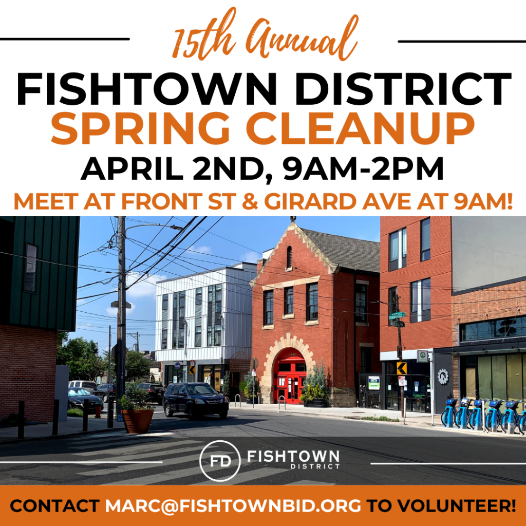 The Fishtown District Spring Cleanup will be held April 2nd, 9AM to 2PM at Front St. & Girard Ave.